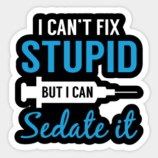 Nurse I Can_t Fix Stupid But I Can Sedate It Shirt Sticker